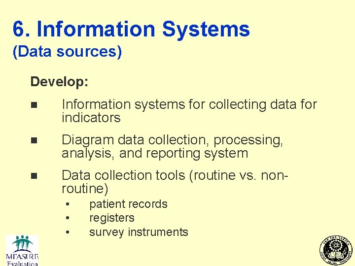6. Information Systems (Data sources) Develop: n Information systems for collecting data for indicators