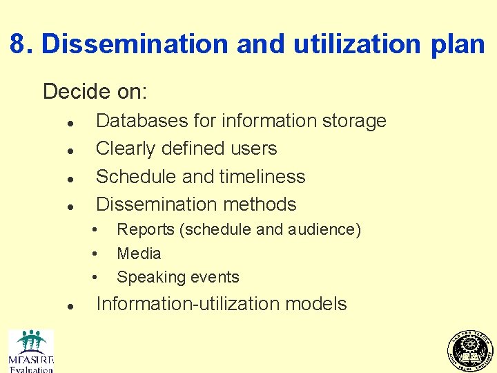 8. Dissemination and utilization plan Decide on: l l Databases for information storage Clearly