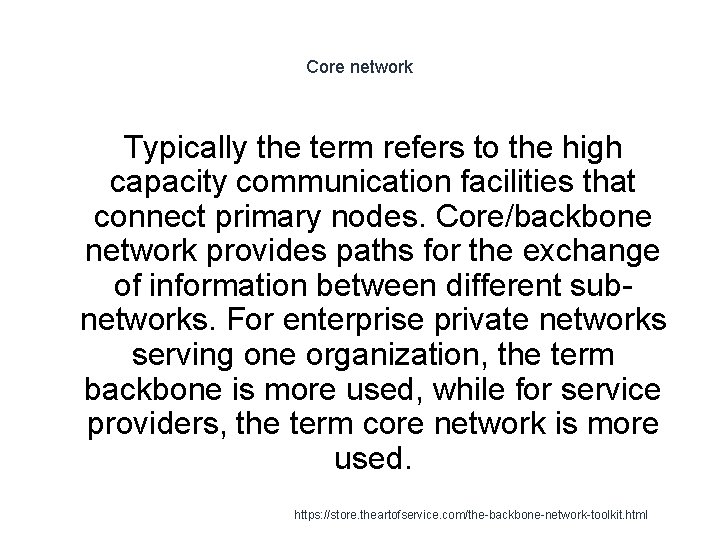 Core network Typically the term refers to the high capacity communication facilities that connect