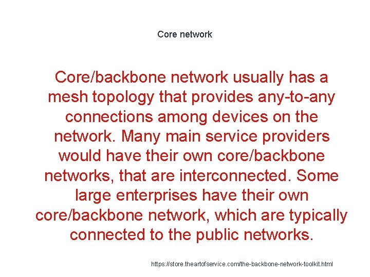 Core network Core/backbone network usually has a mesh topology that provides any-to-any connections among