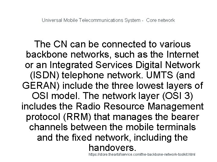 Universal Mobile Telecommunications System - Core network The CN can be connected to various