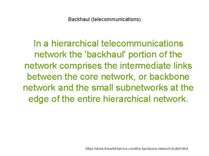 Backhaul (telecommunications) In a hierarchical telecommunications network the 'backhaul' portion of the network comprises