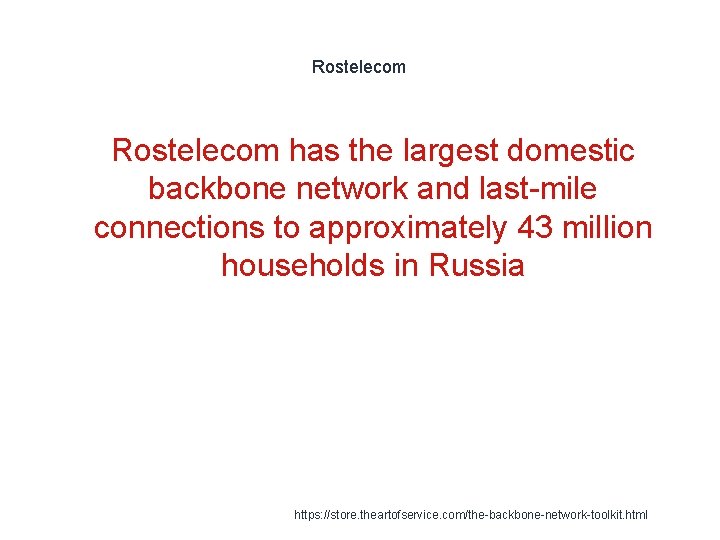 Rostelecom 1 Rostelecom has the largest domestic backbone network and last-mile connections to approximately