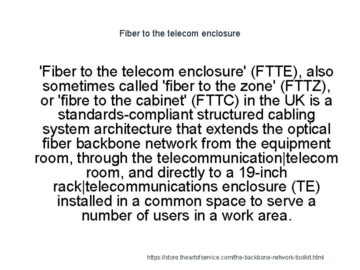 Fiber to the telecom enclosure 1 'Fiber to the telecom enclosure' (FTTE), also sometimes