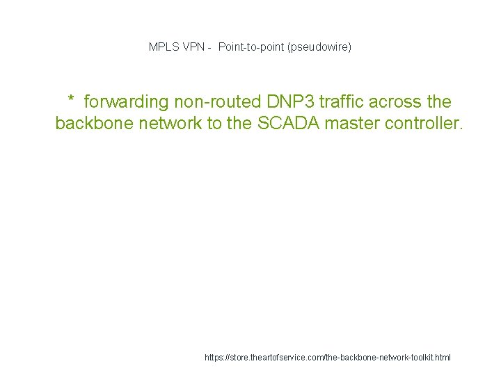 MPLS VPN - Point-to-point (pseudowire) 1 * forwarding non-routed DNP 3 traffic across the