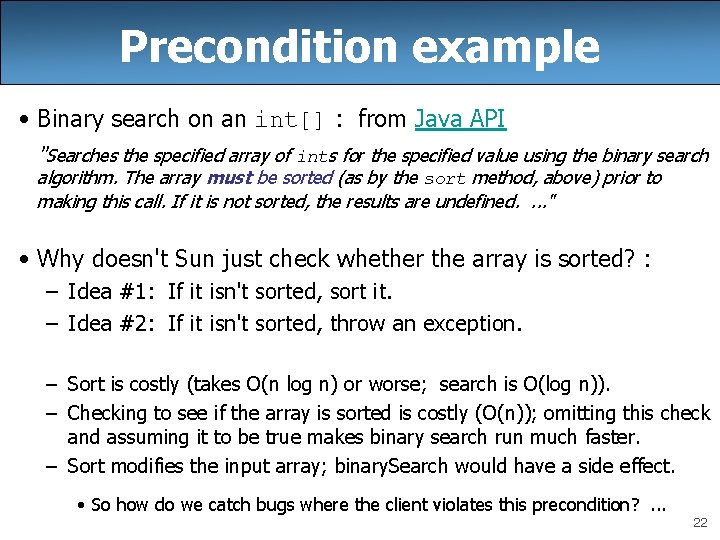 Precondition example • Binary search on an int[] : from Java API "Searches the