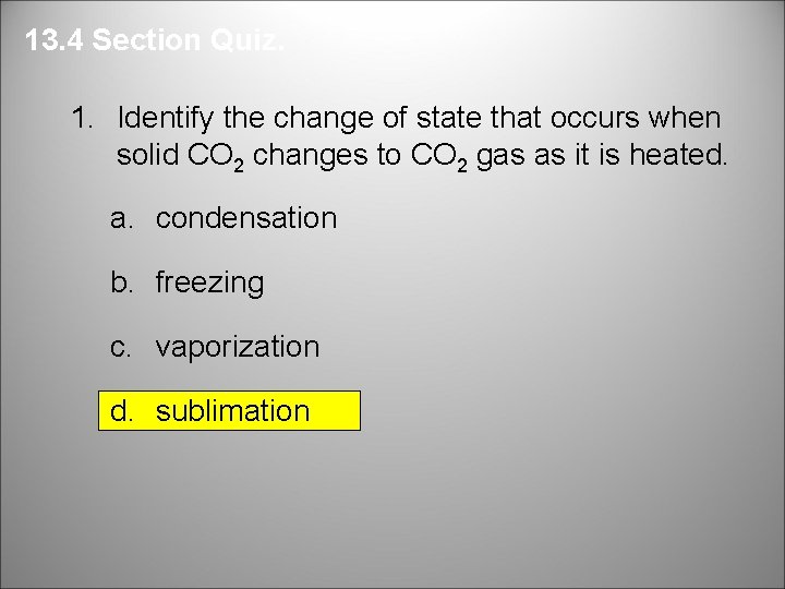 13. 4 Section Quiz. 1. Identify the change of state that occurs when solid 13. 4 Section Quiz. 1. Identify the change of state that occurs when solid