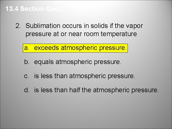 13. 4 Section Quiz. 2. Sublimation occurs in solids if the vapor pressure at