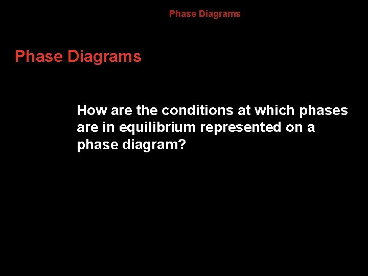13. 4 Phase Diagrams How are the conditions at which phases are in equilibrium