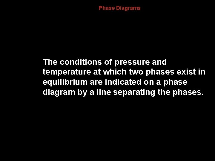 13. 4 Phase Diagrams The conditions of pressure and temperature at which two phases