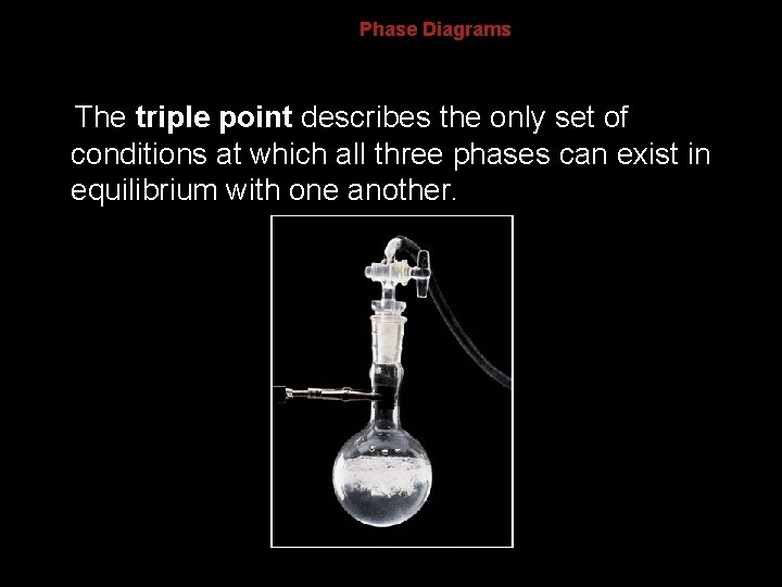 13. 4 Phase Diagrams The triple point describes the only set of conditions at