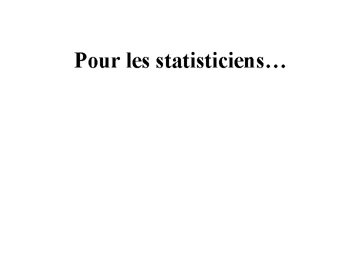 Pour les statisticiens… 