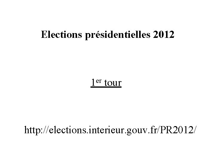 Elections présidentielles 2012 1 er tour http: //elections. interieur. gouv. fr/PR 2012/ 