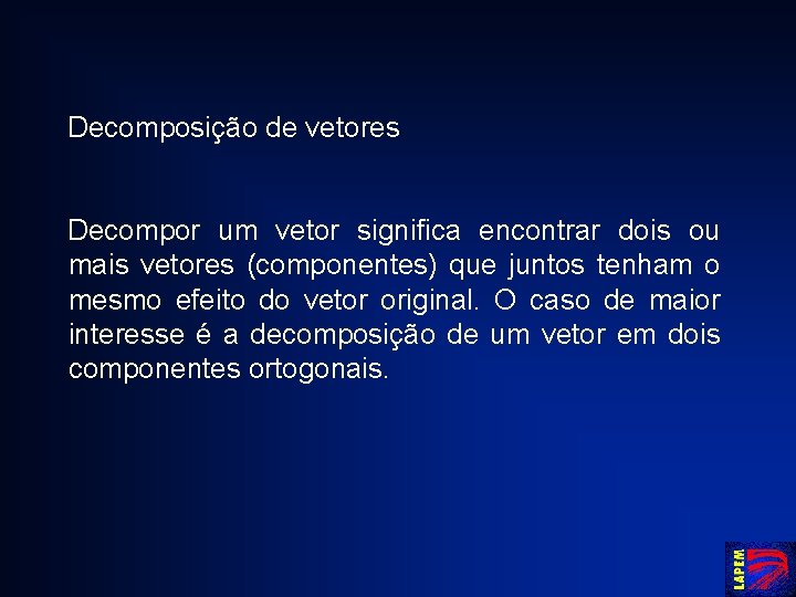 Decomposição de vetores Decompor um vetor significa encontrar dois ou mais vetores (componentes) que