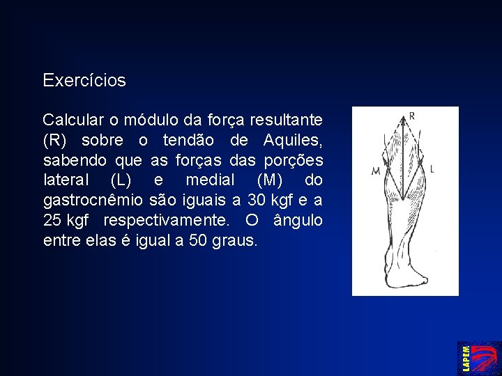 Exercícios Calcular o módulo da força resultante (R) sobre o tendão de Aquiles, sabendo