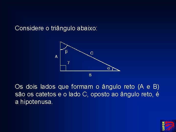 Considere o triângulo abaixo: Os dois lados que formam o ângulo reto (A e