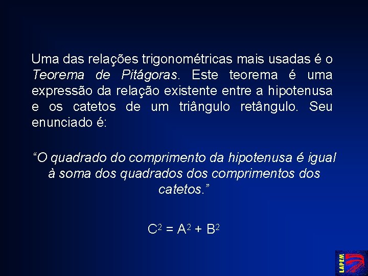 Uma das relações trigonométricas mais usadas é o Teorema de Pitágoras. Este teorema é