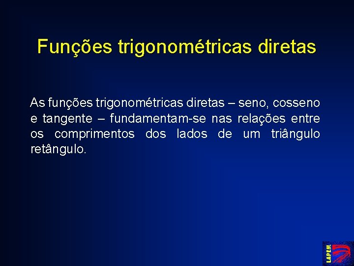Funções trigonométricas diretas As funções trigonométricas diretas – seno, cosseno e tangente – fundamentam-se
