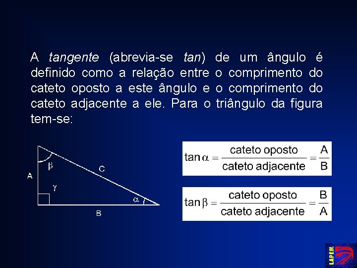 A tangente (abrevia-se tan) de um ângulo é definido como a relação entre o