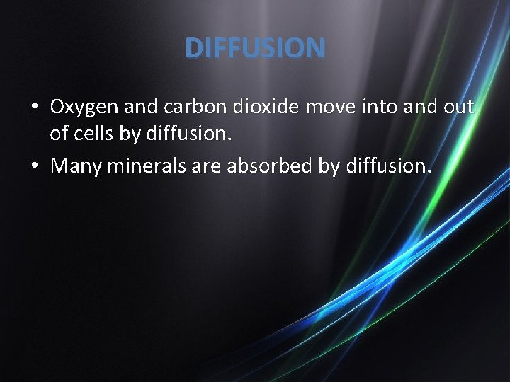 DIFFUSION • Oxygen and carbon dioxide move into and out of cells by diffusion.