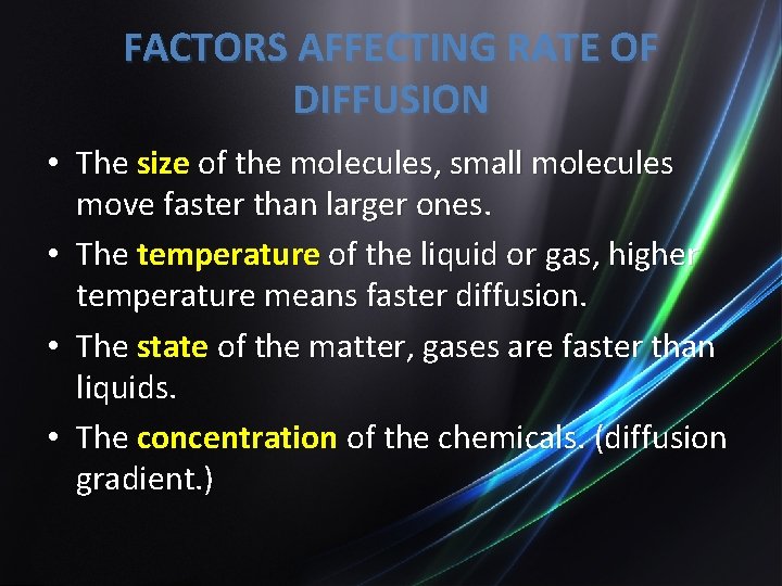FACTORS AFFECTING RATE OF DIFFUSION • The size of the molecules, small molecules move