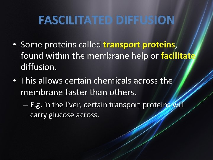 FASCILITATED DIFFUSION • Some proteins called transport proteins, found within the membrane help or