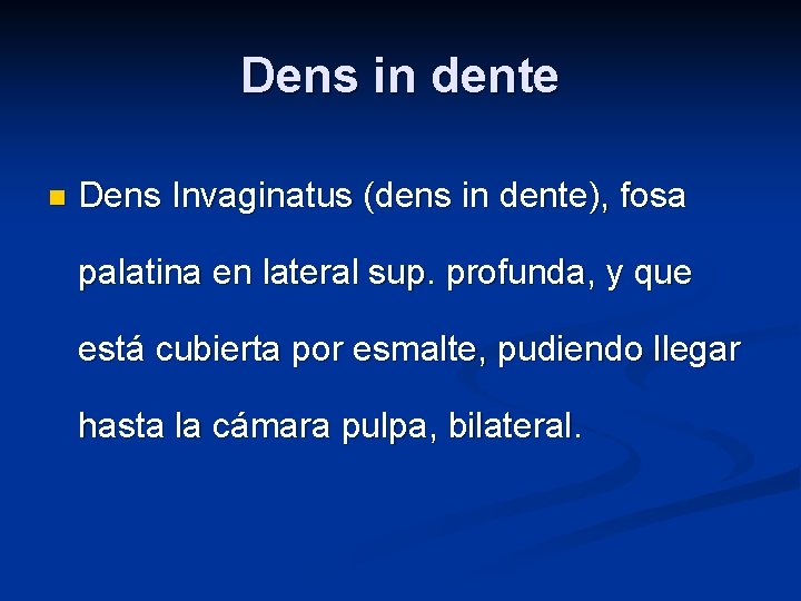Dens in dente n Dens Invaginatus (dens in dente), fosa palatina en lateral sup.