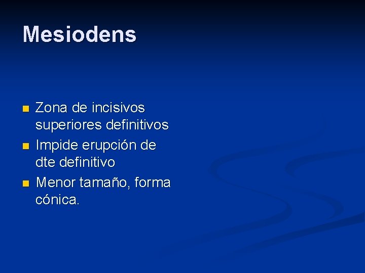 Mesiodens n n n Zona de incisivos superiores definitivos Impide erupción de dte definitivo