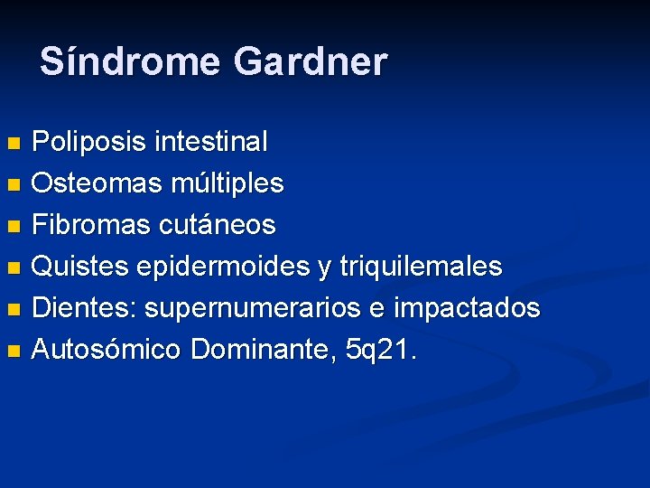 Síndrome Gardner Poliposis intestinal n Osteomas múltiples n Fibromas cutáneos n Quistes epidermoides y