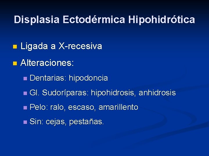 Displasia Ectodérmica Hipohidrótica n Ligada a X-recesiva n Alteraciones: n Dentarias: hipodoncia n Gl.