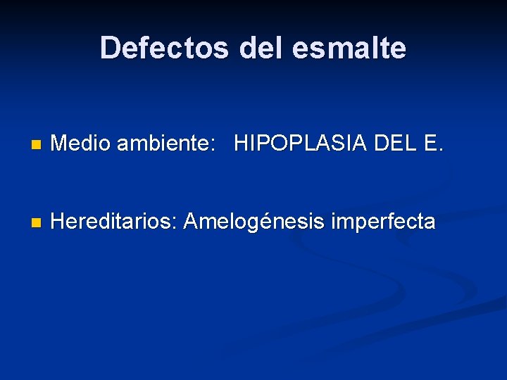 Defectos del esmalte n Medio ambiente: HIPOPLASIA DEL E. n Hereditarios: Amelogénesis imperfecta 