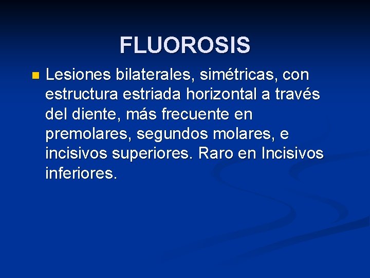 FLUOROSIS n Lesiones bilaterales, simétricas, con estructura estriada horizontal a través del diente, más