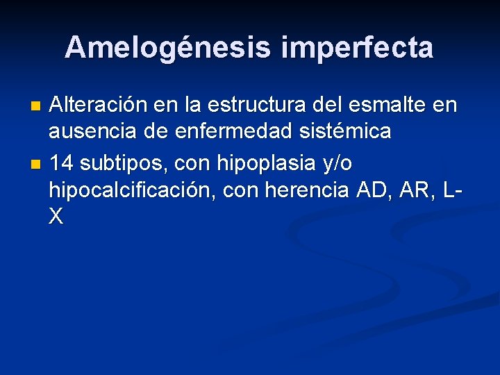 Amelogénesis imperfecta Alteración en la estructura del esmalte en ausencia de enfermedad sistémica n