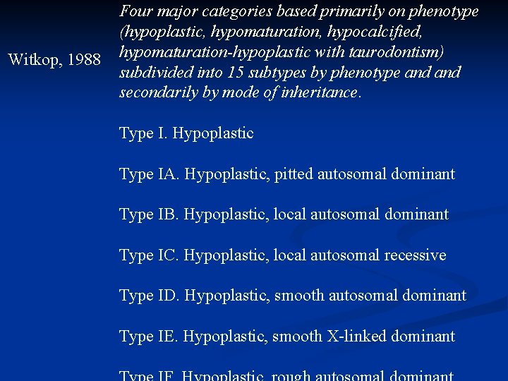 Witkop, 1988 Four major categories based primarily on phenotype (hypoplastic, hypomaturation, hypocalcified, hypomaturation-hypoplastic with