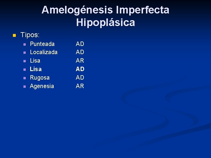 Amelogénesis Imperfecta Hipoplásica n Tipos: n n n Punteada Localizada Lisa Rugosa Agenesia AD