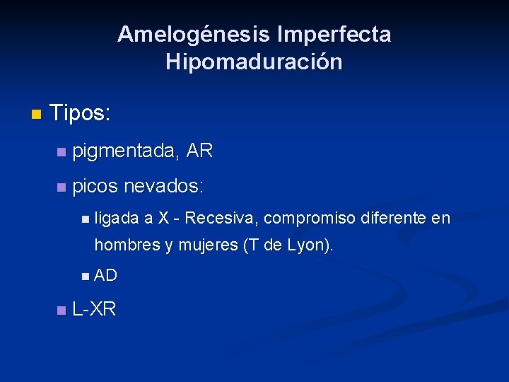 Amelogénesis Imperfecta Hipomaduración n Tipos: n pigmentada, AR n picos nevados: n ligada a