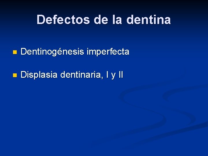 Defectos de la dentina n Dentinogénesis imperfecta n Displasia dentinaria, I y II 