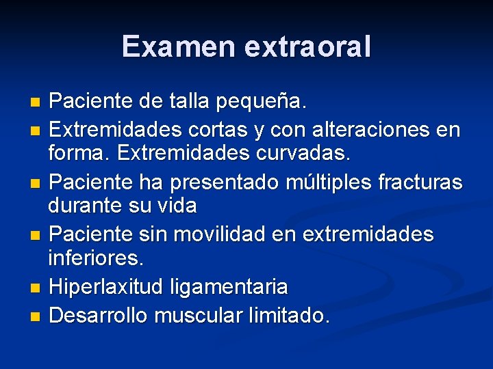 Examen extraoral Paciente de talla pequeña. n Extremidades cortas y con alteraciones en forma.