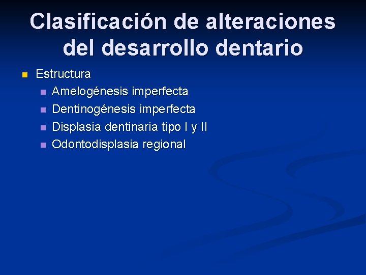 Clasificación de alteraciones del desarrollo dentario n Estructura n Amelogénesis imperfecta n Dentinogénesis imperfecta