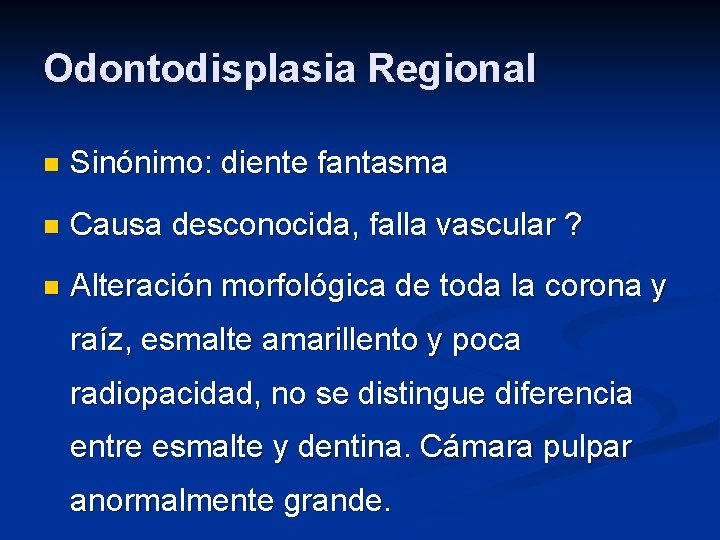 Odontodisplasia Regional n Sinónimo: diente fantasma n Causa desconocida, falla vascular ? n Alteración