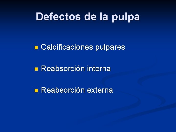 Defectos de la pulpa n Calcificaciones pulpares n Reabsorción interna n Reabsorción externa 
