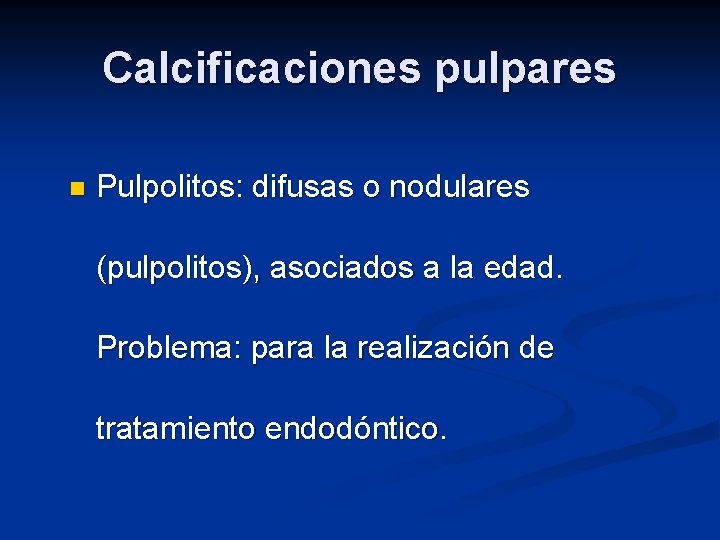 Calcificaciones pulpares n Pulpolitos: difusas o nodulares (pulpolitos), asociados a la edad. Problema: para