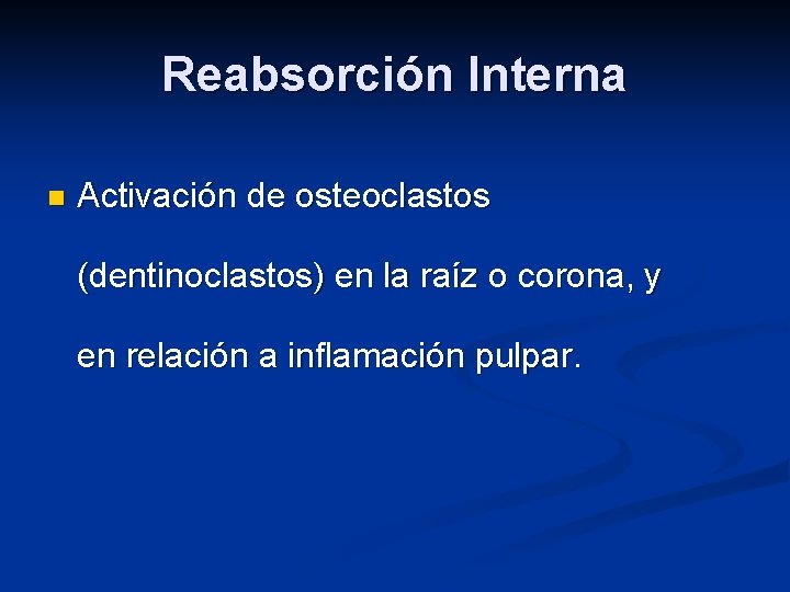 Reabsorción Interna n Activación de osteoclastos (dentinoclastos) en la raíz o corona, y en
