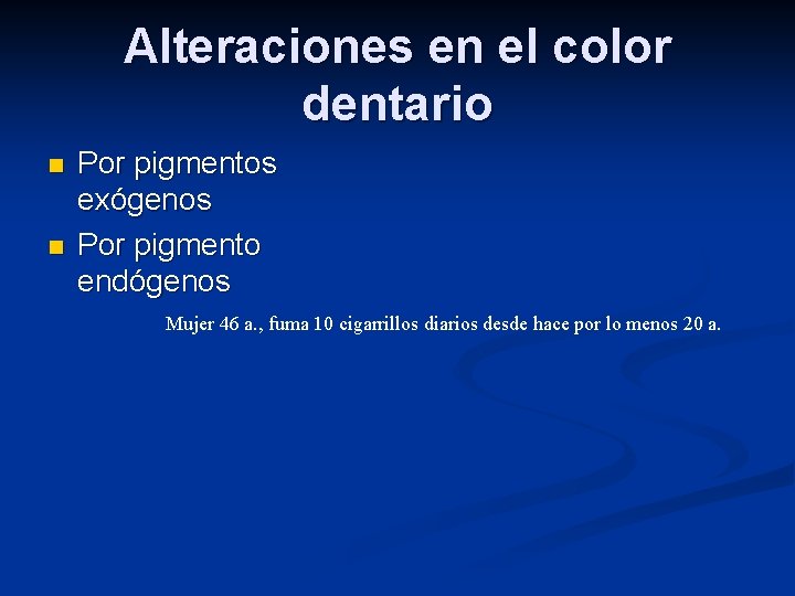 Alteraciones en el color dentario n n Por pigmentos exógenos Por pigmento endógenos Mujer
