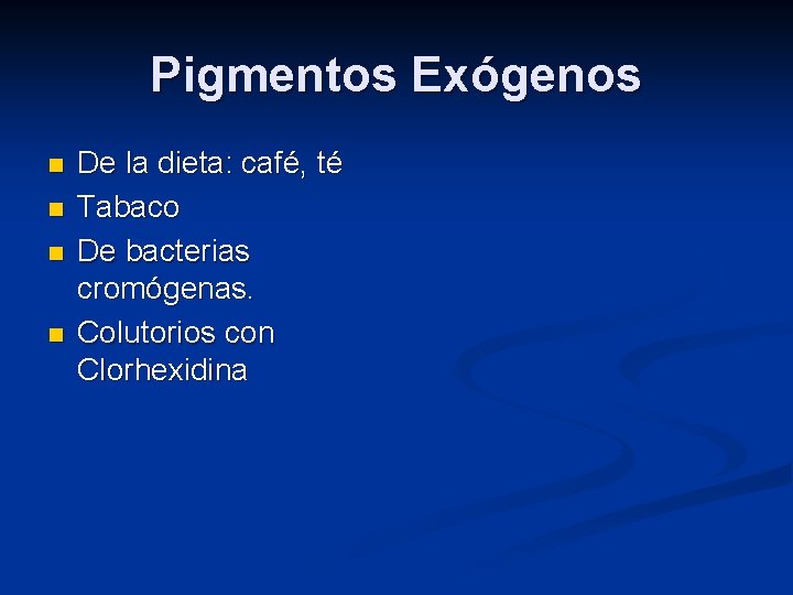 Pigmentos Exógenos n n De la dieta: café, té Tabaco De bacterias cromógenas. Colutorios