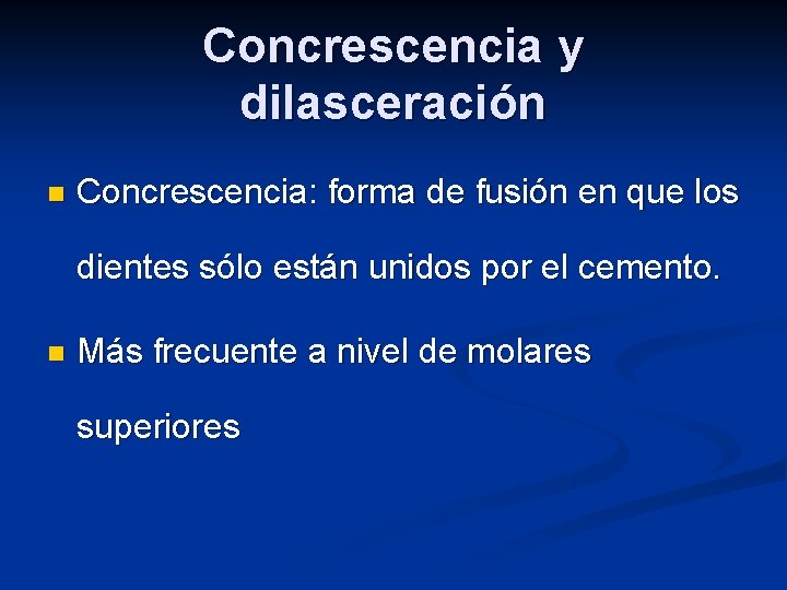 Concrescencia y dilasceración n Concrescencia: forma de fusión en que los dientes sólo están