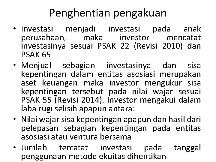 Penghentian pengakuan • Investasi menjadi investasi pada anak perusahaan, maka investor mencatat investasinya sesuai