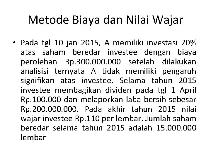 Metode Biaya dan Nilai Wajar • Pada tgl 10 jan 2015, A memiliki investasi