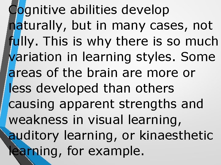 Cognitive abilities develop naturally, but in many cases, not fully. This is why there