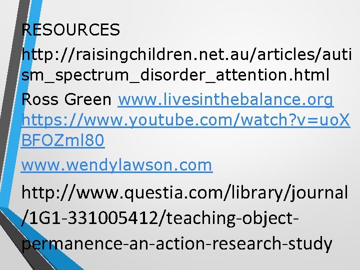 RESOURCES http: //raisingchildren. net. au/articles/auti sm_spectrum_disorder_attention. html Ross Green www. livesinthebalance. org https: //www.